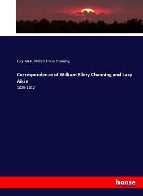 Aikin / Channing |  Correspondence of William Ellery Channing and Lucy Aikin | Buch |  Sack Fachmedien