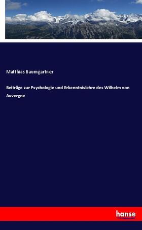 Baumgartner |  Beiträge zur Psychologie und Erkenntnislehre des Wilhelm von Auvergne | Buch |  Sack Fachmedien