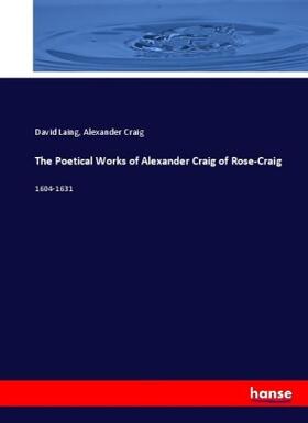 Laing / Craig |  The Poetical Works of Alexander Craig of Rose-Craig | Buch |  Sack Fachmedien