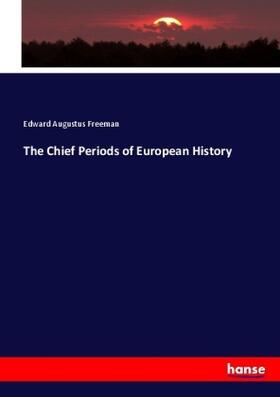 Freeman |  The Chief Periods of European History | Buch |  Sack Fachmedien