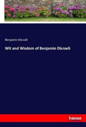 Disraeli |  Wit and Wisdom of Benjamin Disraeli | Buch |  Sack Fachmedien
