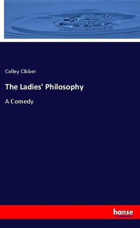 Cibber |  The Ladies' Philosophy | Buch |  Sack Fachmedien