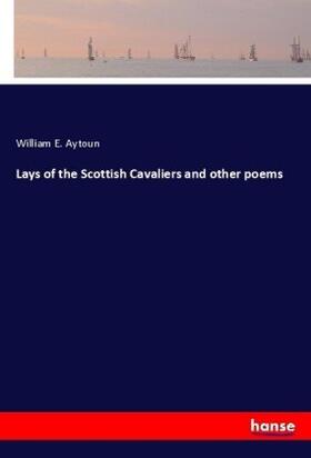 Aytoun |  Lays of the Scottish Cavaliers and other poems | Buch |  Sack Fachmedien