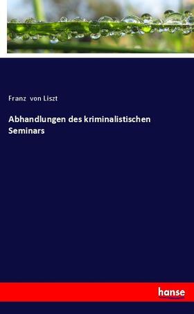 Liszt |  Abhandlungen des kriminalistischen Seminars | Buch |  Sack Fachmedien