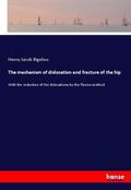 Bigelow |  The mechanism of dislocation and fracture of the hip | Buch |  Sack Fachmedien