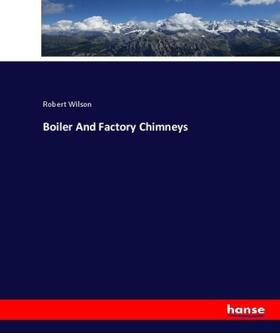 Wilson |  Boiler And Factory Chimneys | Buch |  Sack Fachmedien
