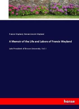 Wayland |  A Memoir of the Life and Labors of Francis Wayland | Buch |  Sack Fachmedien