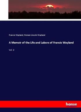 Wayland |  A Memoir of the Life and Labors of Francis Wayland | Buch |  Sack Fachmedien