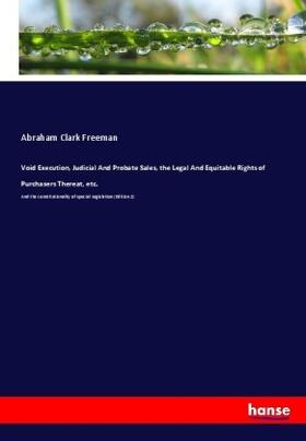 Freeman |  Void Execution, Judicial And Probate Sales, the Legal And Equitable Rights of Purchasers Thereat, etc. | Buch |  Sack Fachmedien