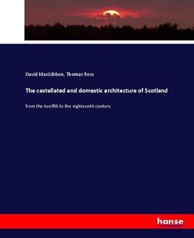 Macgibbon / Ross |  The castellated and domestic architecture of Scotland | Buch |  Sack Fachmedien