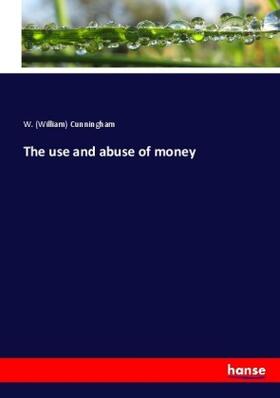 Cunningham | The use and abuse of money | Buch | 978-3-7447-3848-4 | www.sack.de