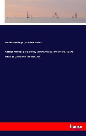 Mittelberger / Eben |  Gottlieb Mittelberger's journey to Pennsylvania in the year 1750 and return to Germany in the year 1754 | Buch |  Sack Fachmedien