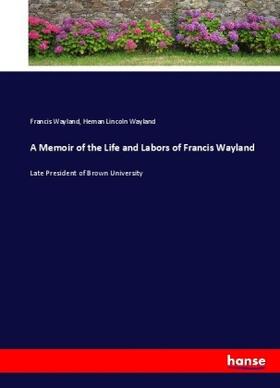 Wayland |  A Memoir of the Life and Labors of Francis Wayland | Buch |  Sack Fachmedien