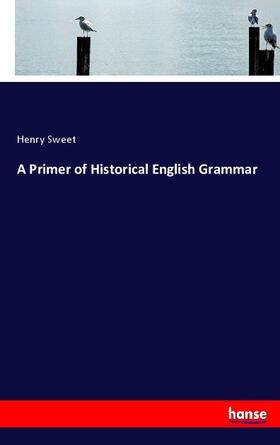 Sweet | A Primer of Historical English Grammar | Buch | 978-3-7447-5001-1 | www.sack.de