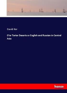 Ker |  O'er Tartar Deserts or English and Russian in Central Asia | Buch |  Sack Fachmedien