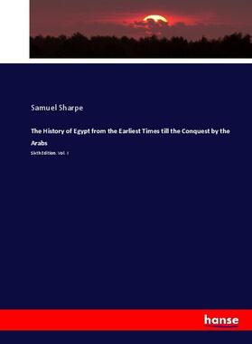 Sharpe |  The History of Egypt from the Earliest Times till the Conquest by the Arabs | Buch |  Sack Fachmedien