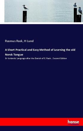 Rask / Lund | A Short Practical and Easy Method of Learning the old Norsk Tongue | Buch | 978-3-7447-6801-6 | sack.de