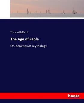 Bulfinch |  The Age of Fable | Buch |  Sack Fachmedien