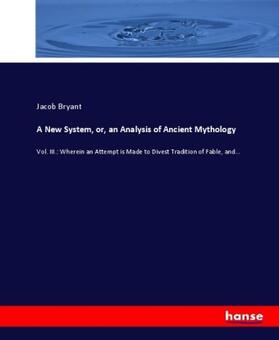 Bryant |  A New System, or, an Analysis of Ancient Mythology | Buch |  Sack Fachmedien