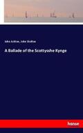 Ashton / Skelton |  A Ballade of the Scottysshe Kynge | Buch |  Sack Fachmedien