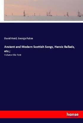 Herd / Paton |  Ancient and Modern Scottish Songs, Heroic Ballads, etc.; | Buch |  Sack Fachmedien