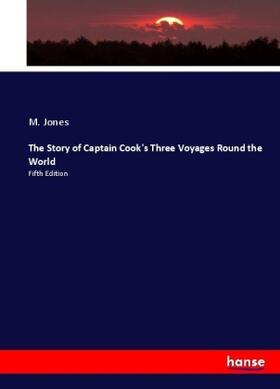 Jones |  The Story of Captain Cook's Three Voyages Round the World | Buch |  Sack Fachmedien