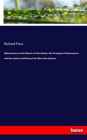 Price |  Observations on the Nature of Civil Liberty, the Principles of Government and the Justice and Policy of the War with America | Buch |  Sack Fachmedien