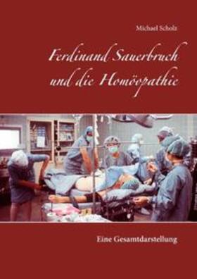 Scholz | Ferdinand Sauerbruch und die Homöopathie | Buch | 978-3-7448-1426-3 | sack.de