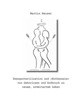 Heuser |  Zwangssterilisation und "Euthanasie" von Gehörlosen und Aufbruch zu neuem, erweitertem Leben | Buch |  Sack Fachmedien