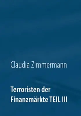 Zimmermann | Terroristen der Finanzmärkte Teil III | Buch | 978-3-7448-2971-7 | www.sack.de