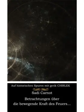 Chirlek / Carnot |  Betrachtungen über die bewegende Kraft des Feuers und die zur Entwicklung dieser Kraft geeigneten Maschinen | eBook | Sack Fachmedien