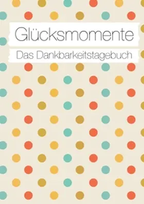 Neuberger / Sonntagsdate |  Glücksmomente: Das Dankbarkeitstagebuch (Konfetti) | Buch |  Sack Fachmedien