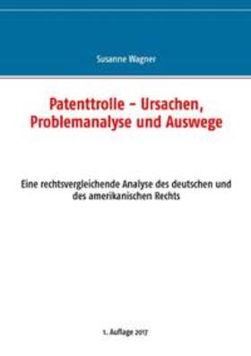 Wagner |  Patenttrolle - Ursachen, Problemanalyse und Auswege | Buch |  Sack Fachmedien