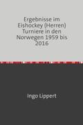Lippert |  Sportstatistik / Ergebnisse im Eishockey (Herren) Turniere in den Norwegen 1959 bis 2016 | Buch |  Sack Fachmedien