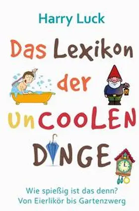 Luck |  Wie spießig ist das denn? - Das Lexikon der uncoolen Dinge | Buch |  Sack Fachmedien