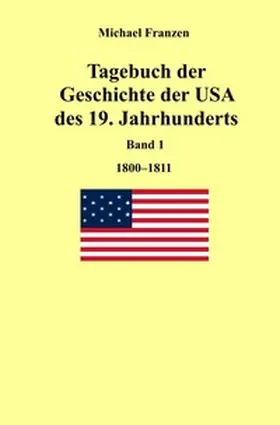 Franzen |  Tagebuch der Geschichte der USA des 19. Jahrhunderts, Band 1 1800-1811 | Buch |  Sack Fachmedien