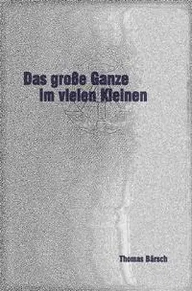 Bärsch |  Das große Ganze im vielen Kleinen | Buch |  Sack Fachmedien