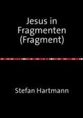 Hartmann |  Jesus in Fragmenten (Fragment) | Buch |  Sack Fachmedien