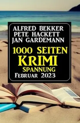Bekker / Gardemann / Hackett |  1000 Seiten Krimi Spannung Februar 2023 | eBook | Sack Fachmedien