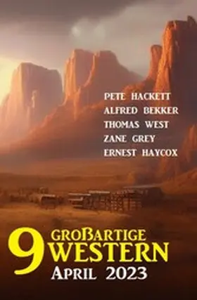Bekker / Hackett / Grey |  9 Großartige Western April 2023 | eBook | Sack Fachmedien