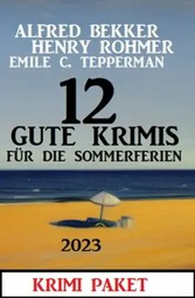 Bekker / Rohmer / Tepperman |  12 Gute Krimis für die Sommerferien 2023 | eBook | Sack Fachmedien