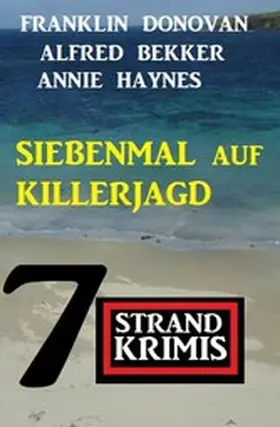 Bekker / Donovan / Haynes |  Siebenmal auf Killerjagd: 7 Strandkrimis | eBook | Sack Fachmedien