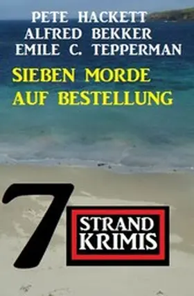 Bekker / Hackett / Tepperman |  Sieben Morde auf Bestellung: 7 Strandkrimis | eBook | Sack Fachmedien