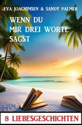 Joachimsen / Palmer |  Wenn du mir drei Worte sagst! 8 Liebesgeschichten | eBook | Sack Fachmedien