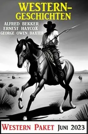 Bekker / Baxter / Haycox |  Westerngeschichten Juni 2023: Western Paket | eBook | Sack Fachmedien