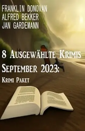 Bekker / Donovan / Gardemann |  8 Ausgewählte Krimis September 2023: Krimi Paket | eBook | Sack Fachmedien