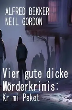 Bekker / Gordon |  Vier gute dicke Mörderkrimis: Krimi Paket | eBook | Sack Fachmedien
