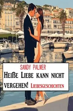 Palmer |  Heiße Liebe kann nicht vergehen! Liebesgeschichten | eBook | Sack Fachmedien