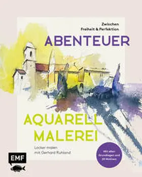 Ruhland |  Abenteuer Aquarellmalerei - Zwischen Freiheit und Perfektion: Locker malen mit Gerhard Ruhland | Buch |  Sack Fachmedien