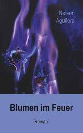Aguilera / Reinhold / Teicher | Blumen im Feuer | Buch | 978-3-7460-0949-0 | sack.de